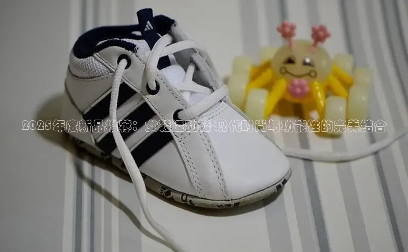 乐玩国际官方唯一入口网站金山办公2025年度新品推荐：女鞋运动鞋-现代时尚与功能性的完美结合