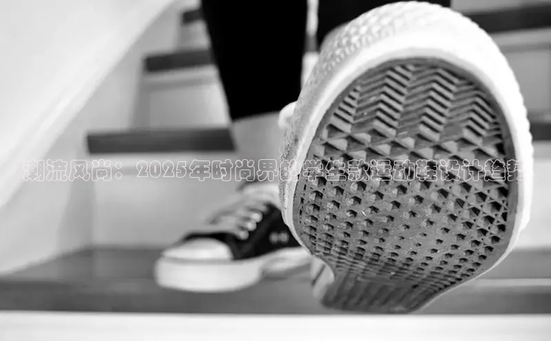 潮流风尚：2025年时尚界的学生款运动鞋设计趋势
