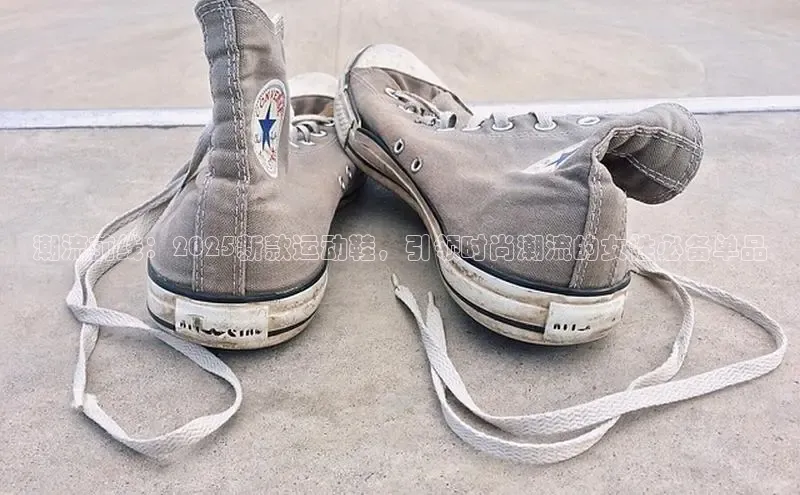 潮流前线：2025新款运动鞋，引领时尚潮流的女性必备单品