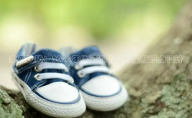 未来趋势：2025年休闲运动鞋的全新爆点设计
